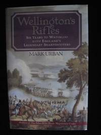 Wellington's Rifles: Six Years to Waterloo with England's Legendary Sharpshooters