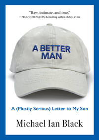 A Better Man : A (Mostly Serious) Letter to My Son