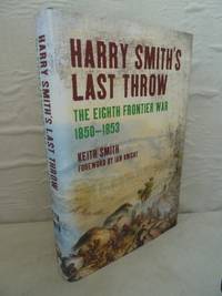 Harry Smith's Last Throw: The Eight Cape Frontier War 1850-1853