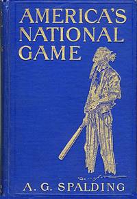 AMERICA'S NATIONAL GAME  HISTORIC FACTS CONCERNING THE BEGINNING EVOLUTION, DEVELOPMENT AND POPULARITY OF BASE BALL  WITH PERSONAL REMINISCENCES OF ITS VICISSITUDES, ITS VICTORIES AND ITS VOTARIES