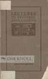 LECTURES TO PRINTERS' APPRENTICES, REPORTS OF A SERIES OF LECTURES DELIVERED AT THE NORTH END UNION SCHOOL OF PRINTING ... 1908-1909