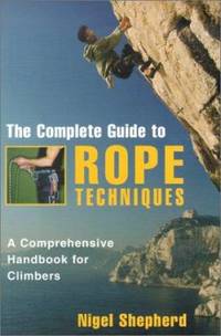 Complete Guide to Rope Techniques : A Comprehensive Handbook for Climbers