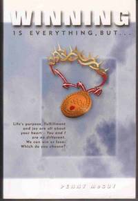 WINNING IS EVERYTHING, BUT . . .: LIFE'S PURPOSE, FULFILLMENT AND JOY ARE  ALL ABOUT YOUR HEART. YOU AND I ARE NO DIFFERENT. WE CAN WIN OR LOSE.  WHICH DO YOU CHOOSE? [SIGNED by AUTHOR]