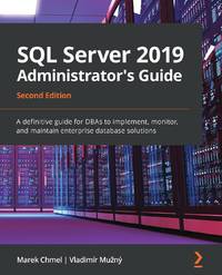 SQL Server 2019 Administrator's Guide, Second Edition: A definitive guide for DBAs to implement,...