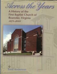 Across the years: A history of the First Baptist Church of Roanoke, Virginia : 125th anniversary, 1875-2000 by Anderson, Frederick Jarrard