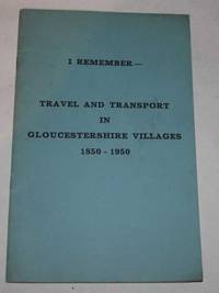 I Remember - Travel And Transport In Gloucestershire Villages 1850-1950 by No stated author - 1950