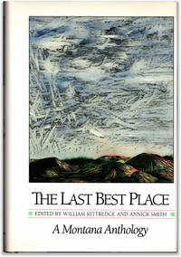 The Last Best Place: A Montana Anthology. by KITTREDGE, William and Annick Smith, Editiors - 1988.