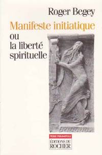 Manifeste initiatique ou la LibertÃ© spirituelle de Begey R - 1997