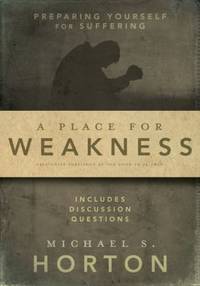 A Place for Weakness : Preparing Yourself for Suffering