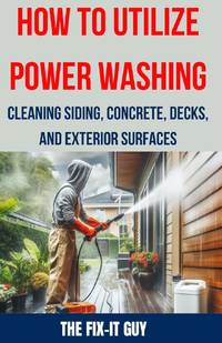 How to Utilize Power Washing - Cleaning Siding, Concrete, Decks, and Exterior Surfaces: The ultimate Guide to Efficient and Effective Power Washing Techniques for Transforming Your Home's Exterior