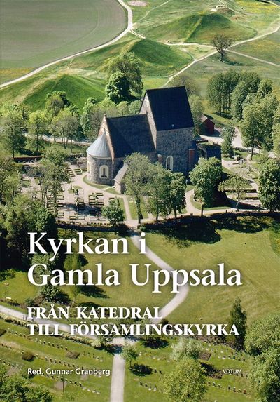 Kyrkan i gamla Uppsala. Från katedral till…