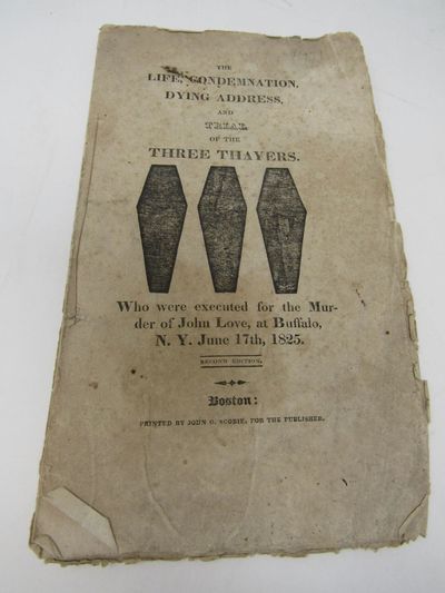 The life, condemnation, and dying address [sic], of the three Thayers, who were executed for the murder of John Love, at Buffalo, N.Y. June 17, 1825. See McDade 971