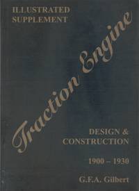 Traction Engine Design &amp; Construction 1900-1930. Illustrated supplement by Gilbert, G.F.A - 2003