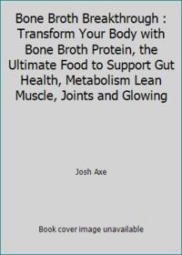 Bone Broth Breakthrough : Transform Your Body with Bone Broth Protein, the Ultimate Food to...