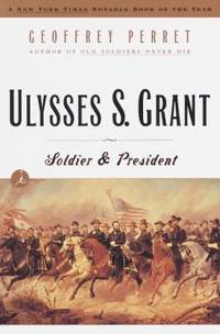 Ulysses S. Grant : Soldier and President by Geoffrey Perret - 1998