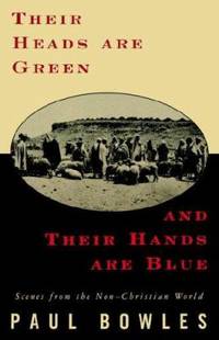 Their Heads Are Green and Their Hands Are Blue : Scenes from the Non-Christian World by Paul Bowles - 2003