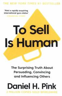 To Sell is Human: The Surprising Truth About Persuading, Convincing, and Influencing Others