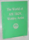 The world of Joe Troy, Wobbly artist. May, 1986, United Electrical Workers Hall, 32 South Ashland Avenue, Chicago, Illinois 60602