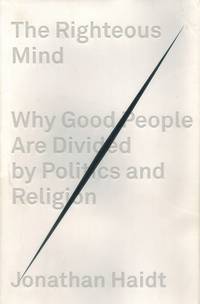 The Righteous Mind Why Good People Are Divided by Politics and Religion by Haidt, Jonathan - 2012