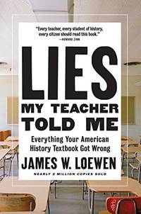 Lies My Teacher Told Me: Everything Your American History Textbook Got Wrong - Hardcover by James W. Loewen