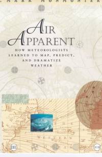 Air Apparent : How Meteorologists Learned to Map, Predict, and Dramatize Weather