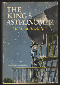 The King&#039;s Astronomer:  William Herschel. by CRAWFORD, Deborah - 1968