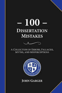 100 Dissertation Mistakes: A Collection of Errors, Fallacies, Myths, and Misperceptions