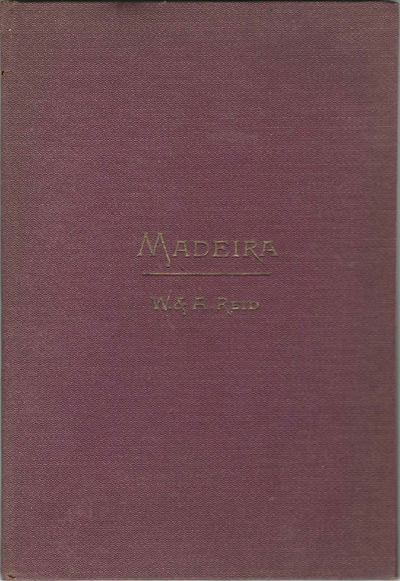 Madeira: A Guide Book of Useful and Varying Information, by William and Alfred Reid, Hotel Keepers and Wine Merchants by Appointment to HRH the Duke of Edinburgh
