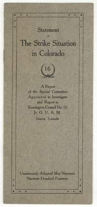 Statement of the Strike Situation in Colorado. A Report of the Special Committee Appointed to Investigate and Report to Kensington Council No. 16, Jr. O. U. A. M. (Junior Order United American Mechanics). Denver, Colorado