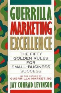 Guerrilla Marketing Excellence : The Fifty Golden Rules for Small-Business Success