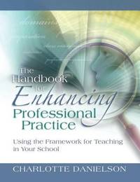 The Handbook for Enhancing Professional Practice : Using the Framework for Teaching in Your School