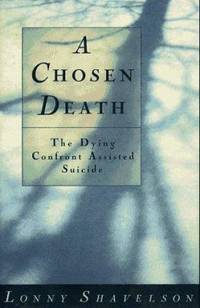 A Chosen Death : The Dying Confront Assisted Suicide