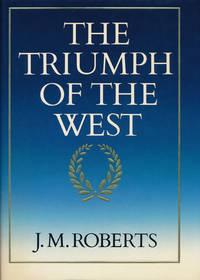 The Triumph of the West by Roberts, J M - 1985