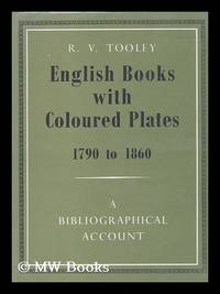 English Books with Coloured Plates, 1790 to 1860; a Bibliographical Account of the Most Important...