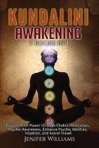 Kundalini Awakening: 5 Books in 1: Expand Mind Power through Chakra Meditation, Psychic...