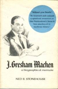 J. Gresham Machen: A Biographical Memoir