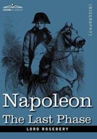 Napoleon: The Last Phase by Lord Rosebery - 2008-12-01