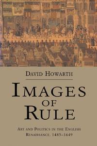 Images of Rule : Art and Politics in the English Renaissance, 1485-1649
