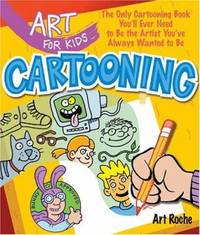 Cartooning : The Only Cartooning Book You'll Ever Need to Be the Artist You've Always Wanted to Be