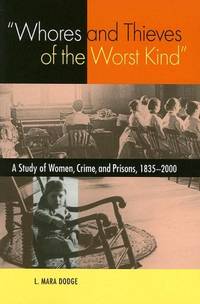 "Whores and Thieves of the Worst Kind": A Study of Women, Crime, and Prisons, 1835-2000