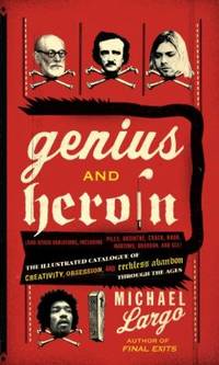 Genius and Heroin : The Illustrated Catalogue of Creativity, Obsession, and Reckless Abandon...