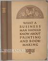WHAT A BUSINESS MAN SHOULD KNOW ABOUT PRINTING AND BOOKMAKING