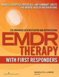 EMDR with First Responders : Models, Scripted Protocols, and Summary Sheets for Mental Health...