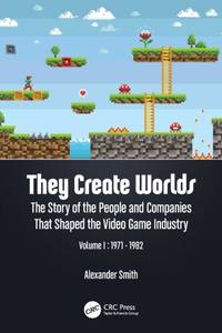 They Create Worlds: The Story of the People and Companies That Shaped the Video Game Industry,...