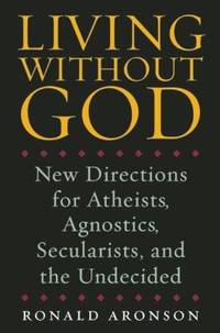 Living Without God : New Directions for Atheists, Agnostics, Secularists, and the Undecided