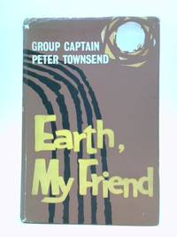 Earth, My Friend by Peter Townsend - 1959