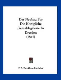 Der Neubau Fur Die Konigliche Gemaldegalerie In Dresden (1847) by F a Brockhaus Publisher, A Brockhaus Pub