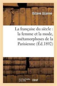 La française du siècle : la femme et la mode, métamorphoses de la Parisienne de 1792 à 1892