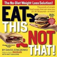 Eat This Not That! : Thousands of Simple Food Swaps That Can Save You 10, 20, 30 Pounds-Or More! by David Zinczenko; Matt Goulding - 2007