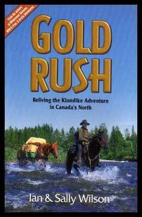 GOLD RUSH - Reliving the Klondike Adventure in Canada&#039;s North by Wilson, Ian; Wilson, Sally - 1996